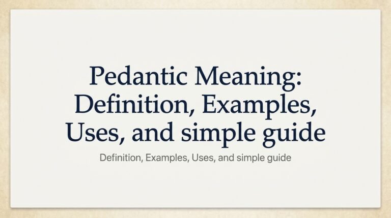 Pedantic Meaning: Definition, Examples, Uses, and simple guide